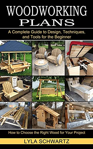 Lyla Schwartz Woodworking Book, A Complete Guide To Design, Techniques, And Tools For The Beginner (How To Choose The Right Wood For Your Project)