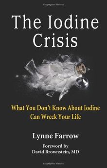 The Iodine Crisis: What You Don't Know about Iodine Can Wreck Your Life