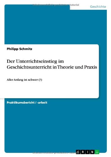 Der Unterrichtseinstieg im Geschichtsunterricht in Theorie und Praxis: Aller Anfang ist schwer (?)