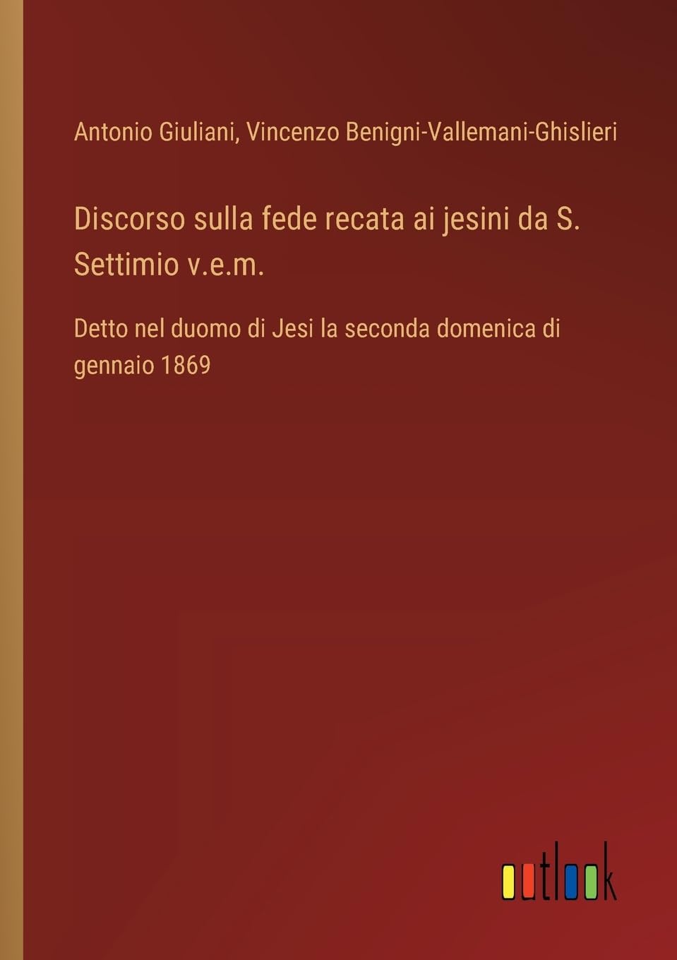 Discorso sulla fede recata ai jesini da S. Settimio v.e.m.: Detto nel duomo di Jesi la seconda domenica di gennaio 1869