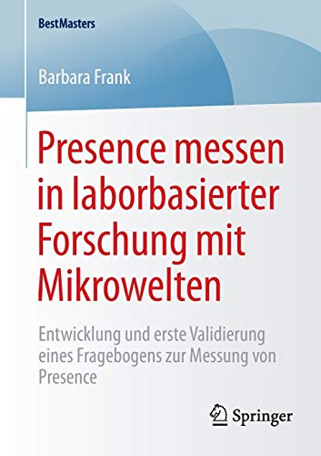 Presence messen in laborbasierter Forschung mit Mikrowelten: Entwicklung und erste Validierung eines Fragebogens zur Messung von Presence (BestMasters)