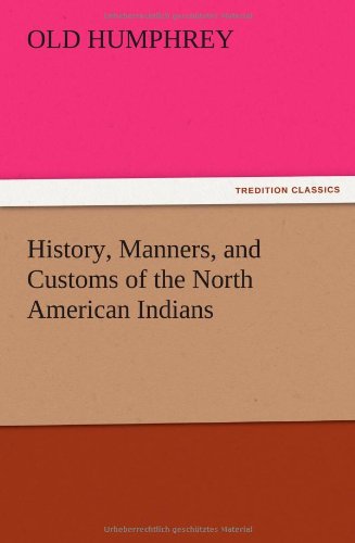 History, Manners, and Customs of the North American Indians