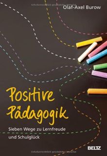 Positive Pädagogik: Sieben Wege zu Lernfreude und Schulglück