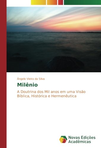 Milênio: A Doutrina dos Mil anos em uma Visão Bíblica, Histórica e Hermenêutica