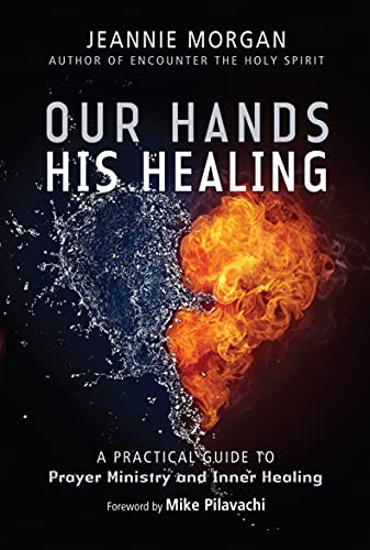 Our Hands, His Healing: A Practical Guide To Prayer Ministry And Inner Healing