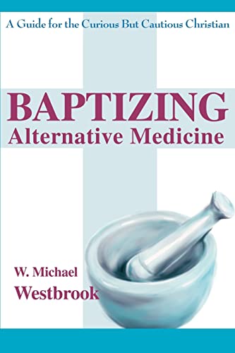 Baptizing Alternative Medicine: A Guide for the Curious But Cautious Christian