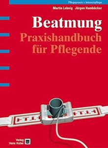 Beatmung:  Praxishandbuch für Pflegende