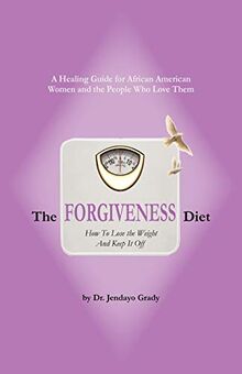 The Forgiveness Diet: How to Lose the Weight and Keep It Off