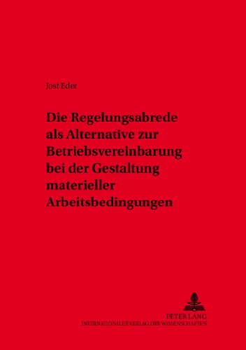 Die Regelungsabrede als Alternative zur Betriebsvereinbarung bei der Gestaltung materieller Arbeitsbedingungen (Schriften zum Arbeitsrecht und Wirtschaftsrecht)