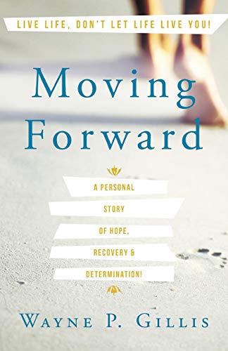 Moving Forward: A Personal Story of Hope, Recovery and Determination!: A Personal Story of Hope, Recovery & Determination!