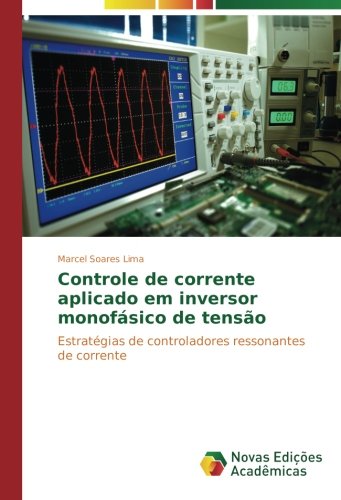 Controle de corrente aplicado em inversor monofásico de tensão: Estratégias de controladores ressonantes de corrente