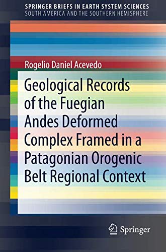 Acevedo, Rogelio Daniel Geological Records Of The Fuegian Andes Deformed Complex Framed In A Patagonian Orogenic Belt Regional Context (SpringerBriefs In Earth System