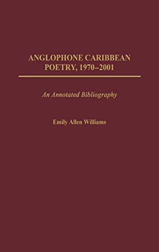 Anglophone Caribbean Poetry, 1970-2001: An Annotated Bibliography (Bibliographies and Indexes in World Literature, Band 57)
