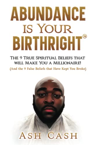 Abundance Is Your Birthright: The 9 True Spiritual Beliefs That Will Make You a Millionaire! (and the 9 False Beliefs That Have Kept You Broke)
