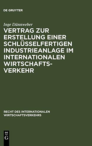 Vertrag zur Erstellung einer schlüsselfertigen Industrieanlage im internationalen Wirtschaftsverkehr (Recht des internationalen Wirtschaftsverkehrs, 1, Band 1)