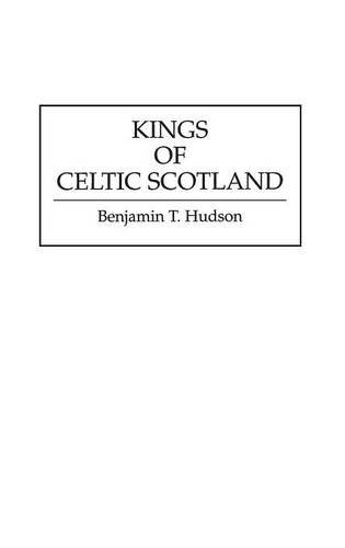 Kings of Celtic Scotland (Contributions to the Study of World History, Band 43)