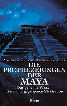 Die Prophezeiungen der Maya. Das geheime Wissen einer untergegangenen Zivilisation