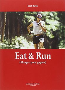 Eat & run : manger pour gagner : mon improbable ascension jusqu'au sommet de l'ultramarathon