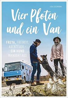 Vier Pfoten und ein Van - Freya, Freiheit Abenteuer. Ein Reisebericht über ein einzigartiges Reise-Abenteuer: mit Wohnmobil und Hund quer durch Europa ... Freiheit, Abenteuer - Ein Hund wandert aus