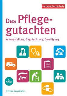 Das Pflegegutachten: Antragstellung, Begutachtung, Bewilligung. Mit Checklisten für den Pflegebedarf