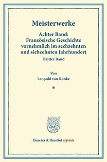 Meisterwerke.: Achter Band: Französische Geschichte vornehmlich im sechzehnten und siebzehnten Jahrhundert. Dritter Band. (Duncker & Humblot reprints)