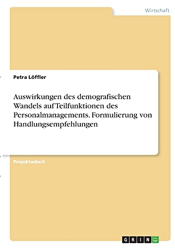 Auswirkungen des demografischen Wandels auf Teilfunktionen des Personalmanagements. Formulierung von Handlungsempfehlungen