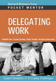 Delegating Work: Expert Solutions to Everyday Challenges (Pocket Mentor)