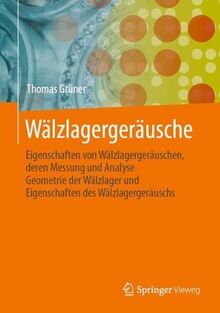 Wälzlagergeräusche: Eigenschaften von Wälzlagergeräuschen, deren Messung und Analyse, Geometrie der Wälzlager und Eigenschaften des Wälzlagergeräuschs