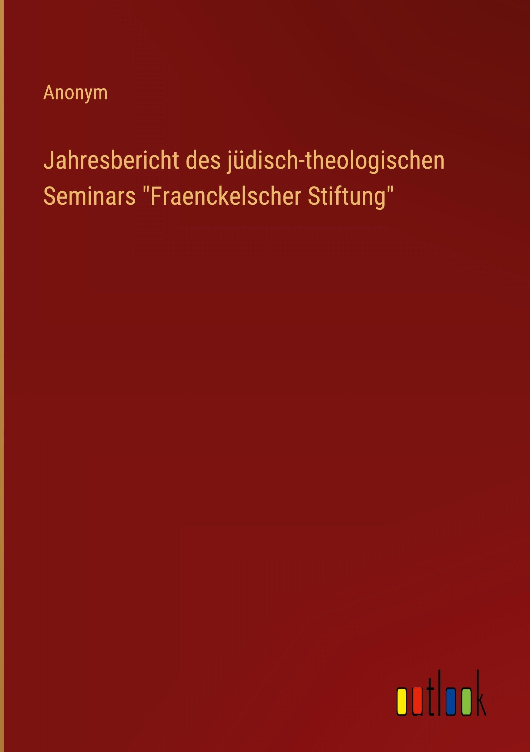 Jahresbericht des jüdisch-theologischen Seminars Fraenckelscher Stiftung