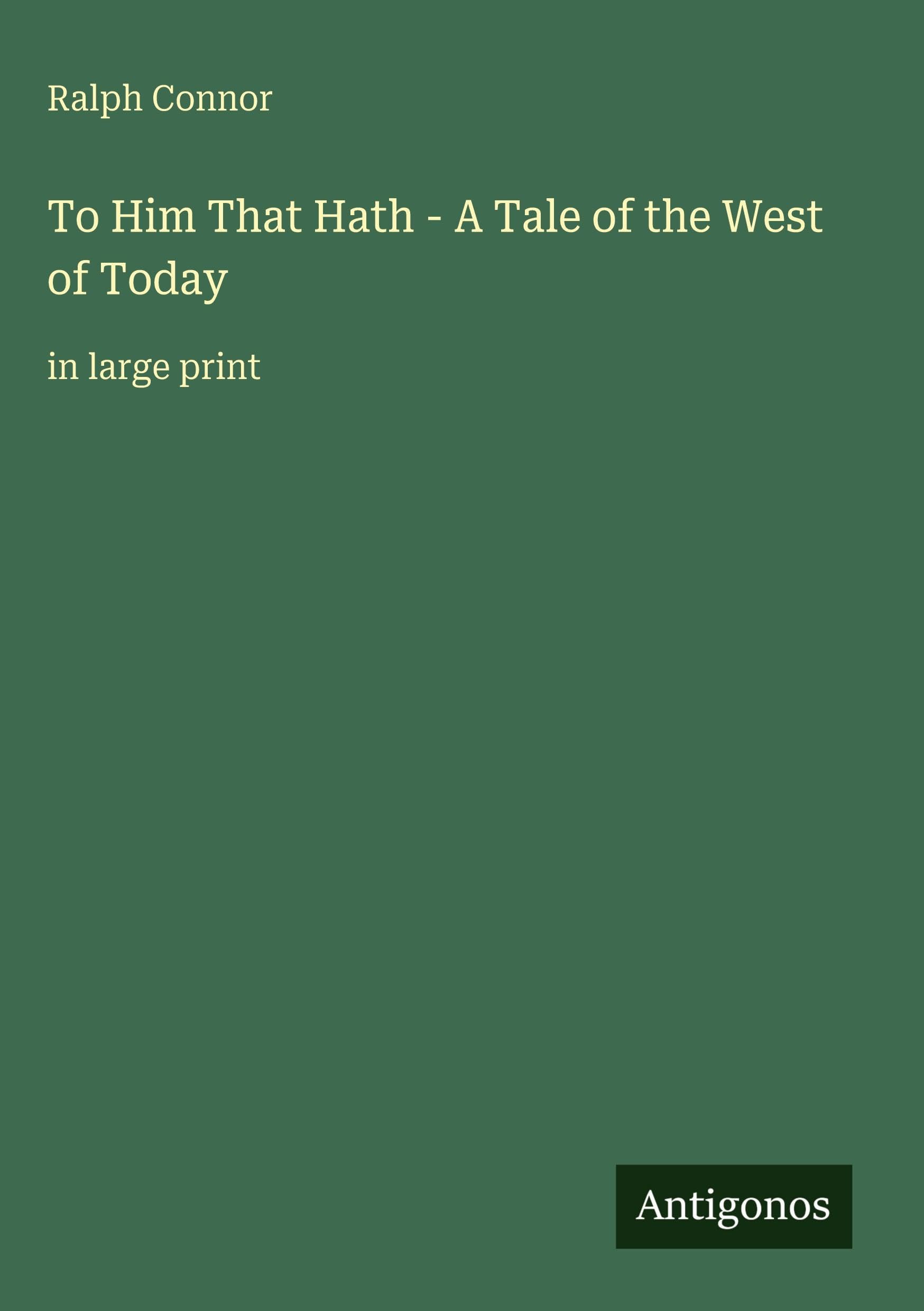 To Him That Hath - A Tale of the West of Today: in large print