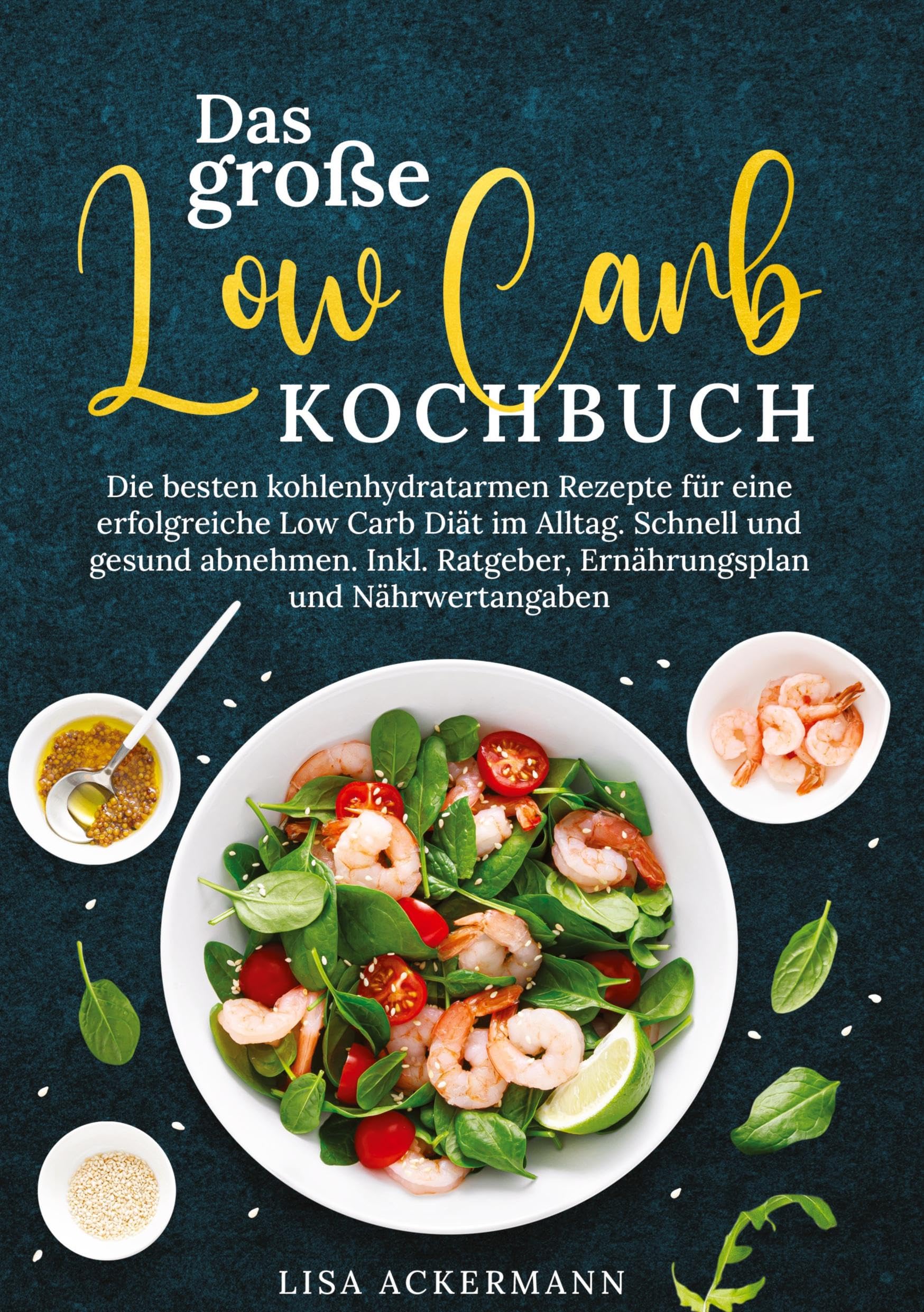 Das große Low Carb Kochbuch: Die besten kohlenhydratarmen Rezepte für eine erfolgreiche Low Carb Diät im Alltag. Schnell und gesund abnehmen. Inkl. Ratgeber, Ernährungsplan und Nährwertangaben
