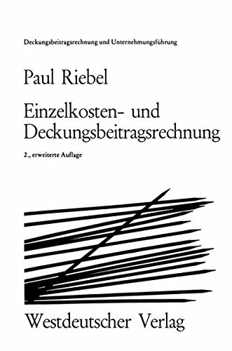 Einzelkosten- und Deckungsbeitragsrechnung: Grundfragen einer markt- und entscheidungsorientierten Unternehmerrechnung (Deckungsbeitragsrechnung und Unternehmungsführung)