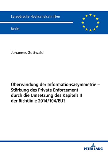 Überwindung der Informationsasymmetrie – Stärkung des Private Enforcement durch die Umsetzung des Kapitels II der Richtlinie 2014/104/EU?: ... Hochschulschriften Recht, Band 6218)