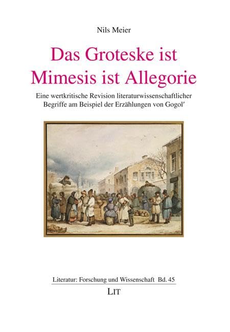 Das Groteske ist Mimesis ist Allegorie: Eine wertkritische Revision literaturwissenschaftlicher Begriffe am Beispiel der Erzählungen von Gogol'