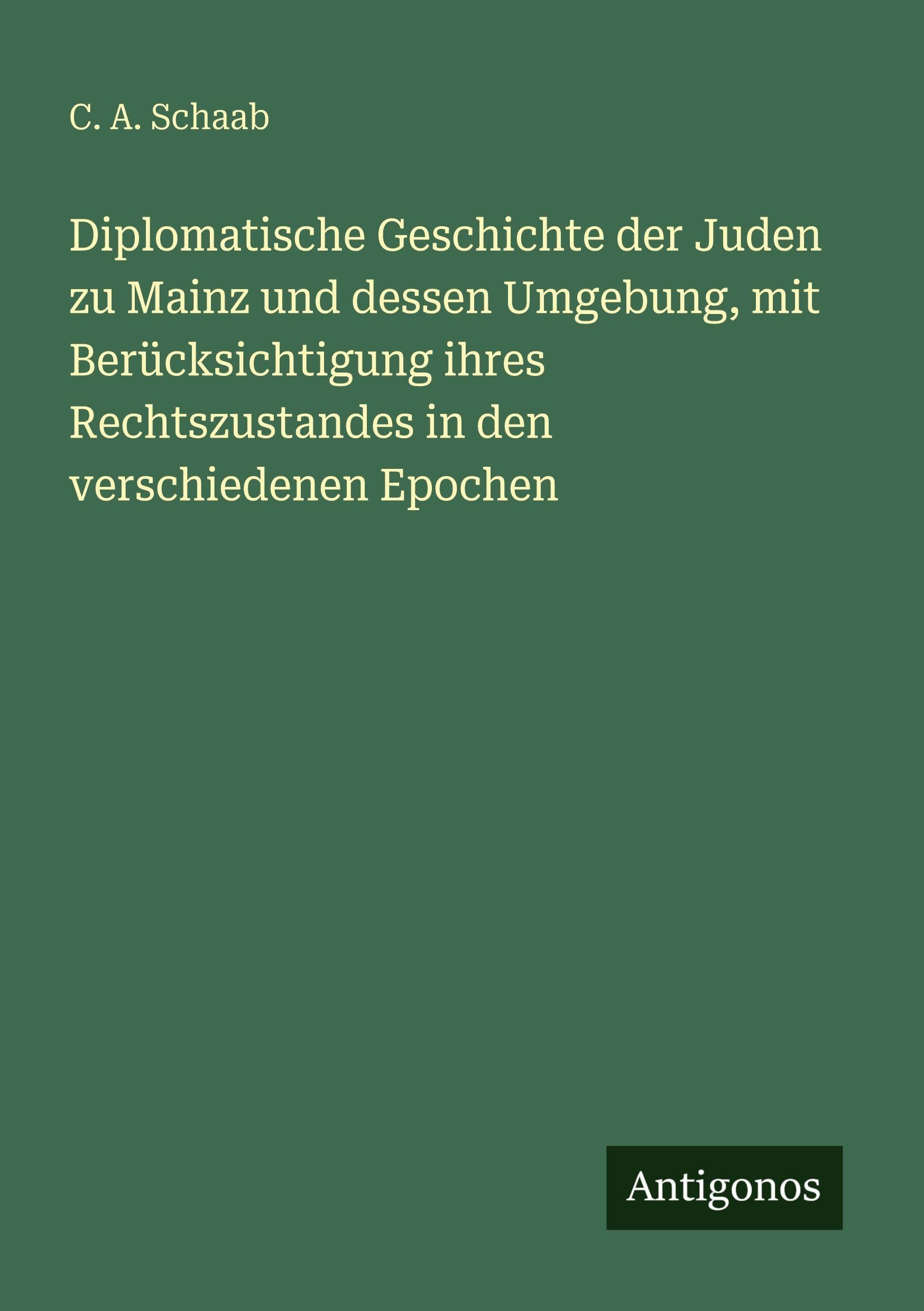 Diplomatische Geschichte der Juden zu Mainz und dessen Umgebung, mit Berücksichtigung ihres Rechtszustandes in den verschiedenen Epochen