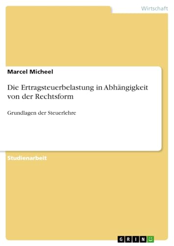 Die Ertragsteuerbelastung in Abhängigkeit von der Rechtsform: Grundlagen der Steuerlehre