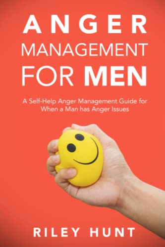 Anger Management for Men: A Self-Help Anger Management Guide for When a Man Has Anger Issues: A self help guide for when a man has anger issues