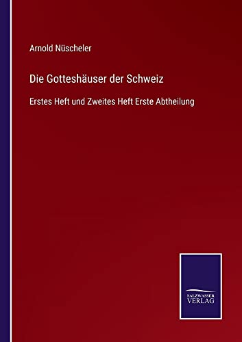 Die Gotteshäuser der Schweiz: Erstes Heft und Zweites Heft Erste Abtheilung