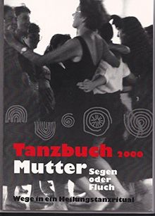 Mutter - Segen oder Fluch: Wege in ein Heilungstanzritual