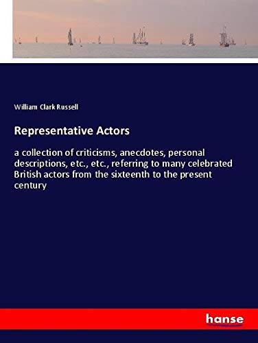 Representative Actors: a collection of criticisms, anecdotes, personal descriptions, etc., etc., referring to many celebrated British actors from the sixteenth to the present century