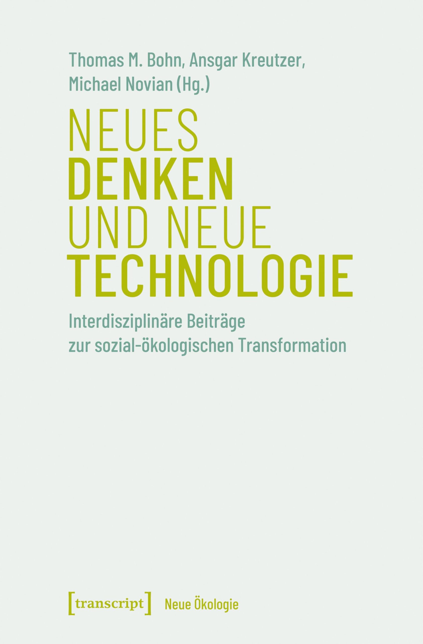 Neues Denken und neue Technologie: Interdisziplinäre Beiträge zur sozial-ökologischen Transformation (Neue Ökologie)