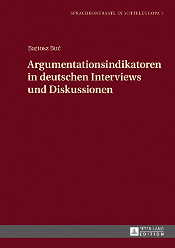 Argumentationsindikatoren in deutschen Interviews und Diskussionen (Sprachkontraste in Mitteleuropa / Studien zur kontrastiven und angewandten Linguistik, Band 5)