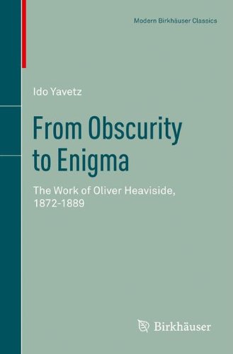 From Obscurity to Enigma: The Work of Oliver Heaviside, 1872-1889 (Modern Birkhäuser Classics) (Science Networks. Historical Studies)
