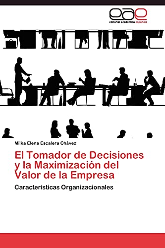El Tomador de Decisiones y la Maximización del Valor de la Empresa: Características Organizacionales