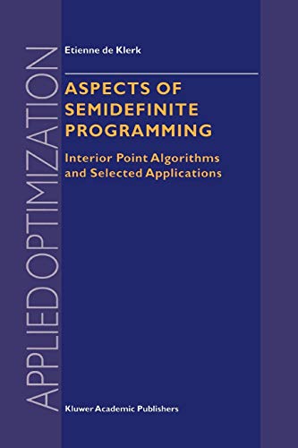 Aspects of Semidefinite Programming: Interior Point Algorithms And Selected Applications (Applied Optimization, 65, Band 65)