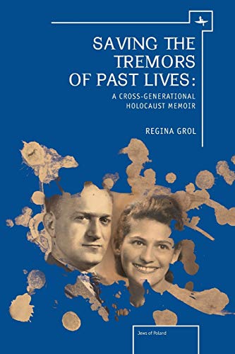 Saving the Tremors of Past Lives: A Cross-Generational Holocaust Memoir (The Holocaust: History and Literature, Ethics and Philosophy)