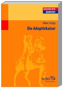 Die Adoptivkaiser: Nerva, Trajan, Hadrian, Antonius Pius, Mark Aurel und Lucius Verus