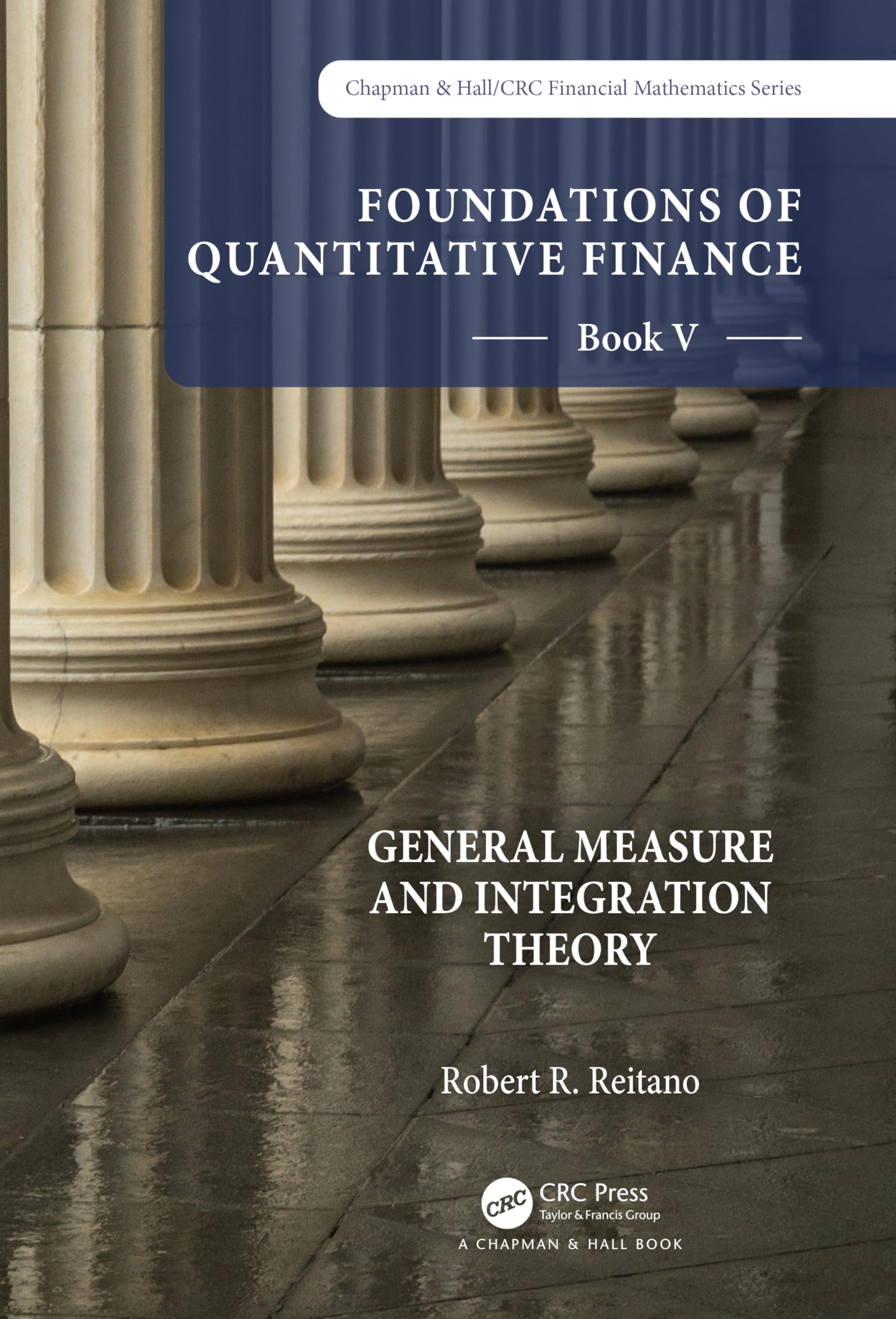 Foundations of Quantitative Finance: Book V General Measure and Integration Theory (Foundations of Quantitative Finance: Financial Mathematics, 5)