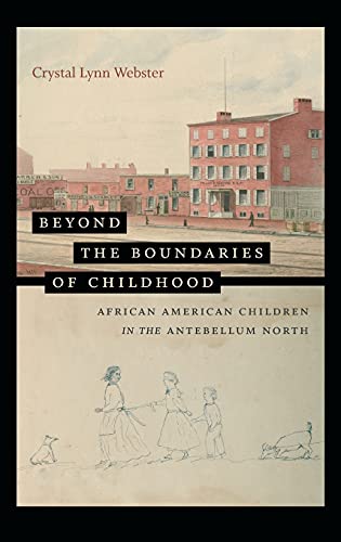Beyond the Boundaries of Childhood: African American Children in the Antebellum North (The John Hope Franklin Series in African American History and Culture)
