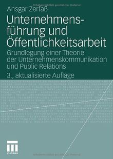 Unternehmensführung und Öffentlichkeitsarbeit: Grundlegung Einer Theorie der Unternehmenskommunikation und Public Relations 3. Aktualisierte Auflage (Organisationskommunikation) (German Edition)